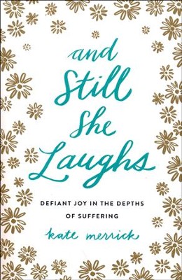 And Still She Laughs: Defiant Joy in the Depths of  Suffering  -     By: Kate Merrick
