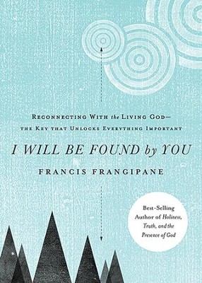 I Will Be Found by You: Reconnecting With the Living   God--The Key That Unlocks Everything Important  -     By: Francis Frangipane
