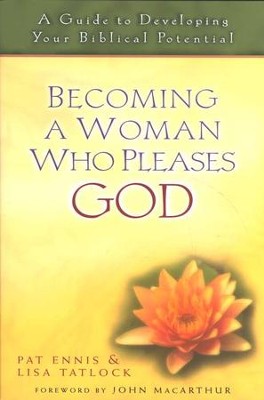 Becoming a Woman Who Pleases God: A Guide to Developing Your Biblical Potential  -     By: Pat Ennis, Lisa Tatlock
