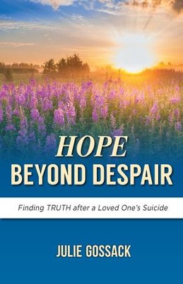 Hope Beyond Despair: Finding TRUTH After a Loved  One's Suicide  -     By: Julie Gossack
