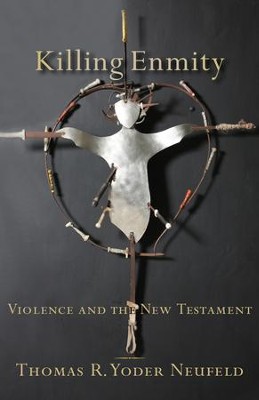 Killing Enmity: Violence and the New Testament - eBook  -     By: Thomas R. Yoder Neufeld
