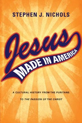 Jesus Made in America: A Cultural History from the Puritans to The Passion of the Christ - eBook  -     By: Stephen J. Nichols
