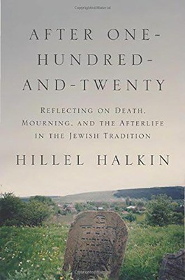 After One-Hundred-and-Twenty: Reflecting on Death, Mourning, and the Afterlife in Jewish Tradition  -     By: Hillel Halkin
