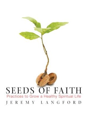 Seeds of Faith: Practices to Grow a Healthy Spiritual Life - eBook  -     By: Jeremy Langford
