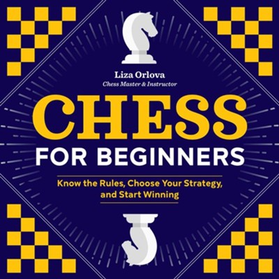 Chess for Beginners: Know the Rules, Choose Your Strategy, and Start Winning  -     By: Yelizaveta Orlova
