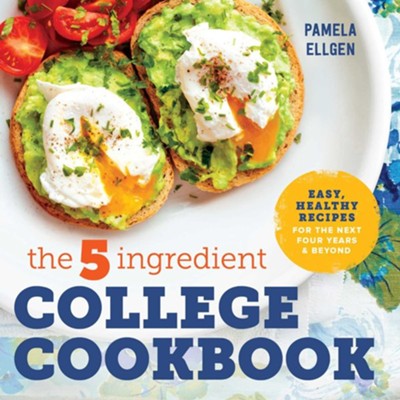 The 5-Ingredient College Cookbook: Healthy Meals with Only 5 Ingredients in Under 30 Minutes  -     By: Pamela Ellgen
