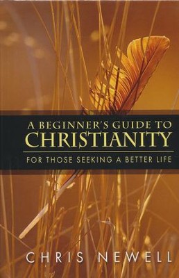 A Beginner's Guide to Christianity For Those Seeking a Better Life  -     By: Chris Newell
