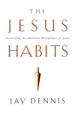 The Jesus Habits: Exercising the Spiritual Disciplines of Jesus - eBook  -     By: Jay Dennis
