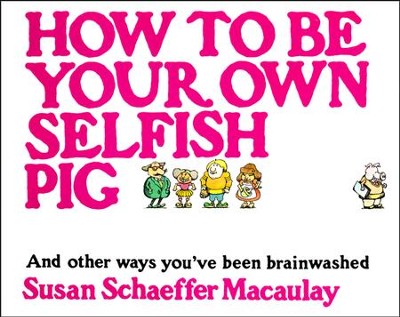 How to Be Your Own Selfish Pig: And Other Ways You've Been Brainwashed  -     By: Susan Schaeffer Macaulay
