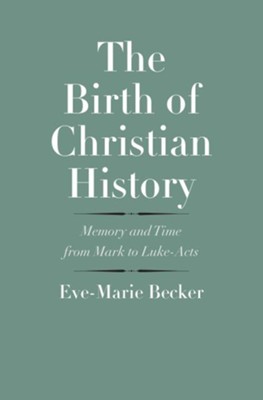 The Birth of Christian History: Memory and Time from Mark to Luke-Acts  -     By: Eve-Marie Becker
