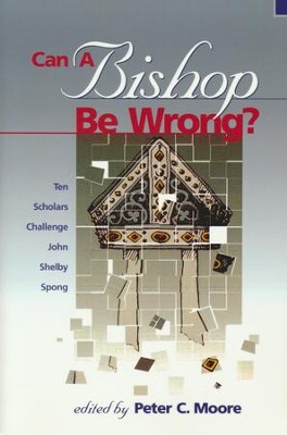 Can a Bishop Be Wrong? Ten Scholars Challenge John Shelby Spong  -     Edited By: Peter Moore
