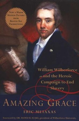 Amazing Grace: William Wilberforce and the Heroic Campaign to End Slavery  -     By: Eric Metaxas

