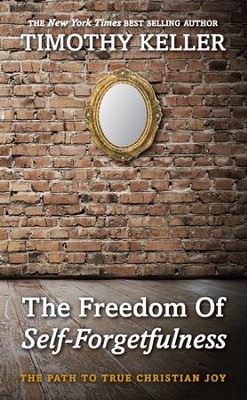 The Freedom of Self-Forgetfulness: The Path to True Christian Joy  -     By: Timothy Keller
