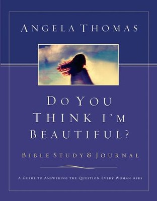 Do You Think I'm Beautiful? Bible Study and Journal: A Guide to Answering the Question Every Woman Asks - eBook  -     By: Angela Thomas
