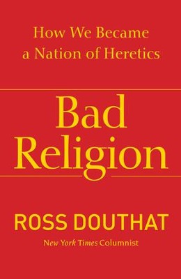 Bad Religion: How We Became a Nation of Heretics  -     By: Ross Douthat

