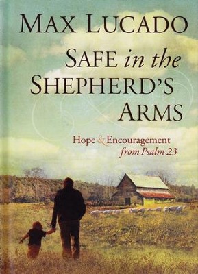 Safe in the Shepherd's Arms: Hope & Encouragement from Psalm 23  -     By: Max Lucado
