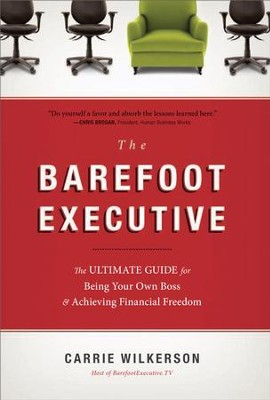 The Barefoot Executive: The Ultimate Guide for Being Your Own Boss and Achieving Financial Freedom - eBook  -     By: Carrie Wilkerson
