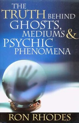 The Truth Behind Ghosts, Mediums, and Psychic Phenomena  -     By: Ron Rhodes
