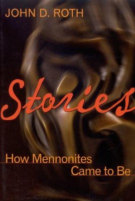 Stories: How Mennonites Came to Be   -     By: John D. Roth
