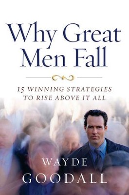 Why Great Men Fall: 15 Winning strategies to Rise Above it All - eBook  -     By: Wayde Goodall
