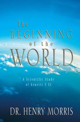 The Beginning of the World: A Scientific Study of Genesis 1-11 - eBook  -     By: Henry M. Morris
