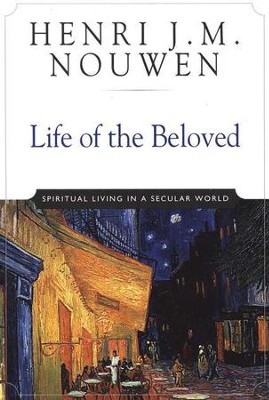 Life of the Beloved: Spiritual Living in a Secular World   -     By: Henri J.M. Nouwen
