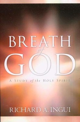 Breath of God: A Study of the Holy Spirit: Richard A. Ingui ...