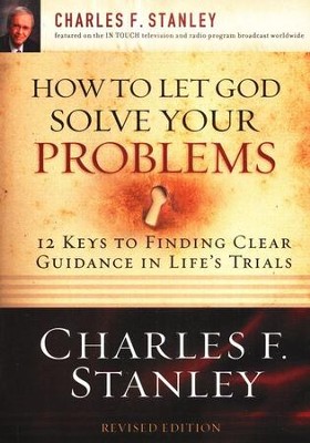 How to Let God Solve Your Problems: 12 Keys to Finding Clear Guidance in Life's Trials  -     By: Charles F. Stanley
