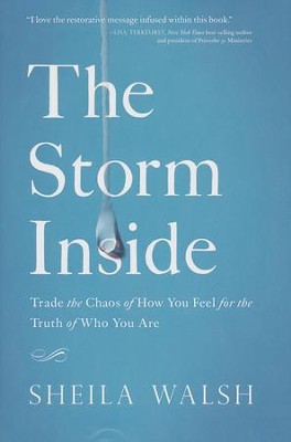 The Storm Inside: Trade the Chaos of How You Feel for the Truth of Who You Are  -     By: Sheila Walsh
