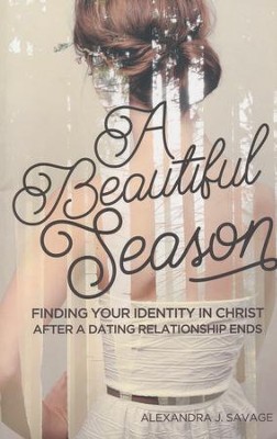 A Beautiful Season: Finding Your Identity in Christ After A Dating Relationship Ends  -     By: Alexandra Savage
