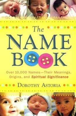 The Name Book, repackaged edition: Over 10,000 Names, Their Meanings, Origins, and Spiritual  -     By: Dorothy Astoria
