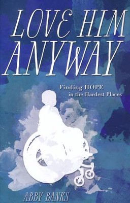 Love Him Anyway: Finding Hope in the Hardest Places  -     By: Abby Banks
