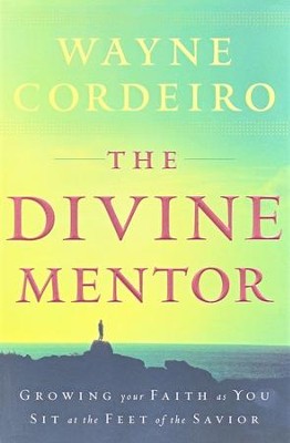 The Divine Mentor: Growing Your Faith As You Sit at the Feet of the Savior  -     By: Wayne Cordeiro
