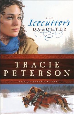The Icecutter's Daughter, Land of Shining Water Series #1   -     By: Tracie Peterson
