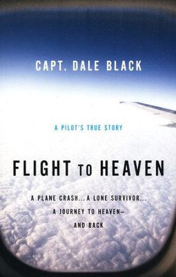 Flight to Heaven: A Pilot's True Story   -     By: Capt. Dale Black, Ken Gire
