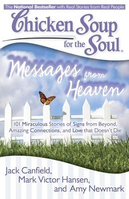 Chicken Soup for the Soul: Messages from Heaven: 101 Miraculous Stories of Signs from Beyond, Amazing Connections, and Love that DoesnAÃÂt Die - eBook  -     By: Jack Canfield, Mark Victor Hansen, Amy Newmark

