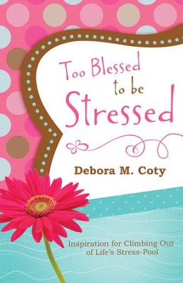 Too Blessed to Be Stressed: Inspiration for Climbing Out of Life's Stress-Pool - eBook  -     By: Debora Coty
