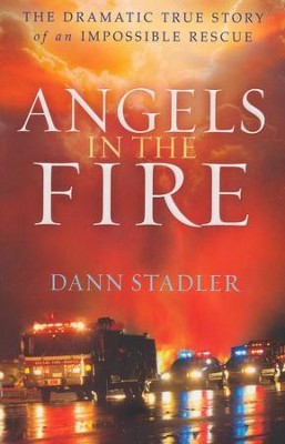 Angels in the Fire: The Dramatic True Story of an Impossible Rescue  -     By: Dann Stadler

