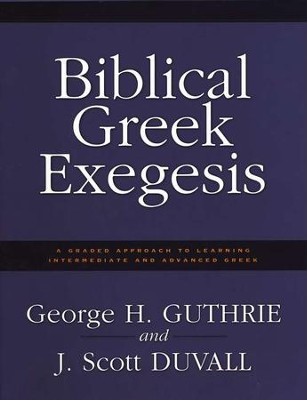 Biblical Greek Exegesis: A Graded Approach to Learning Intermediate and Advanced Greek  -     By: George Guthrie, Scott Duvall
