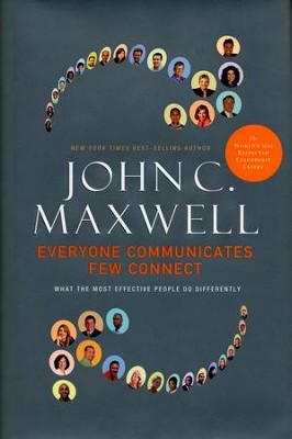 Everyone Communicates, Few Connect: What the Most Effective People Do Differently  -     By: John C. Maxwell
