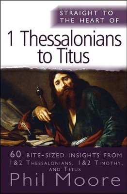 Straight to the Heart of 1 Thessalonians to Titus: 60 Bite-Sized Insights  -     By: Phil Moore
