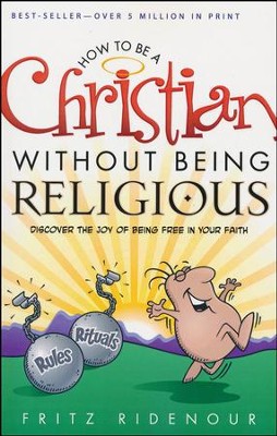 How to be a Christian Without Being Religious: Discover the Joy of Being Free in Your Faith  -     By: Fritz Ridenour
