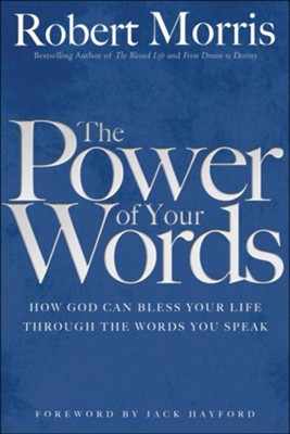 Power Of Your Words How God Can Bless Your Life Through The Words You Speak Robert Morris Christianbook Com
