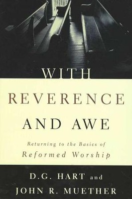 With Reverence and Awe; Returning to the Basics of Reformed Worship  -     By: D.G. Hart, John Muether
