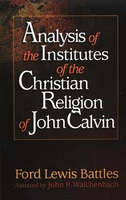 Analysis of the Institutes of the Christian Religion of John Calvin  -     By: Ford Lewis Battles
