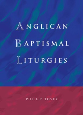 Anglican Baptismal Liturgies  -     By: Phillip Tovey
