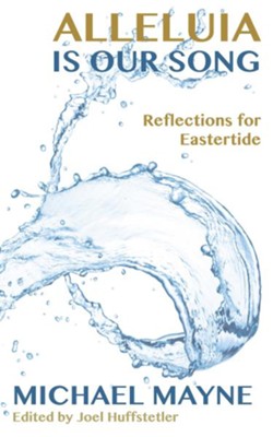 Alleluia is Our Song: Reflections on Eastertide  -     Edited By: Joel W. Huffstetler
    By: Michael Mayne

