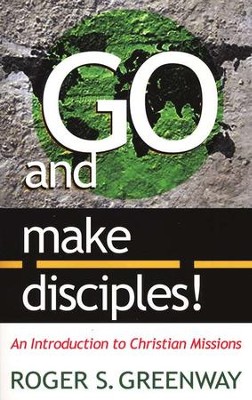 Go and Make Disciples!: An Introduction to Christian Missions   -     By: Roger Greenway
