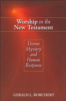 Worship in the New Testament: Divine Mystery and Human Response: Gerald ...