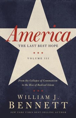 America: The Last Best Hope (Volume III): From the Collapse of Communism to the Rise of Radical Islam - eBook  -     By: William J. Bennett
